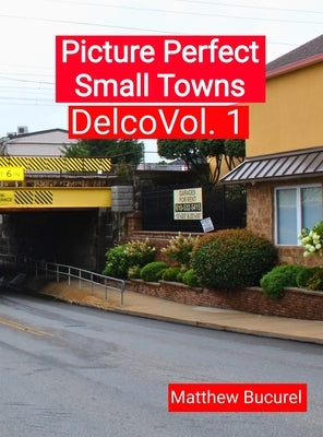 Picture Perfect Small Towns: Delco by Bucurel, Matthew D.