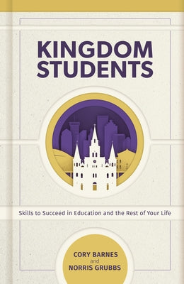 Kingdom Students: Skills to Succeed in Education and the Rest of Your Life by Grubbs, Norris C.