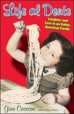 Life Al Dente: Laughter and Love in an Italian-American Family by Cascone, Gina