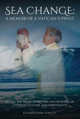 Sea Change: A Memoir of a Vatican II Priest by Forliti, Father John