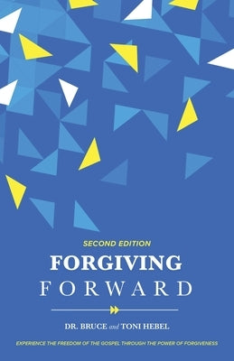 Forgiving Forward: Experience the Freedom of the Gospel through the Power of Forgiveness by Hebel, Bruce