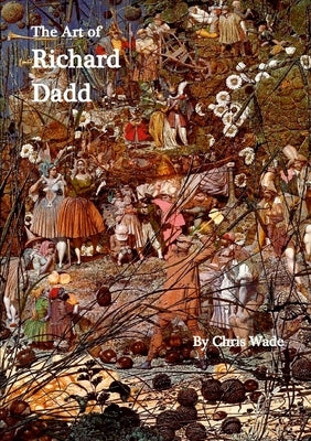 The Art of Richard Dadd by Wade, Chris