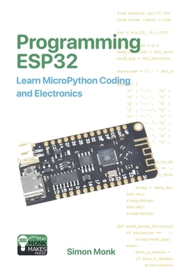 Programming ESP32: Learn MicroPython Coding and Electronics by Monk, Simon