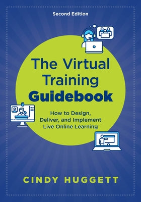 The Virtual Training Guidebook: How to Design, Deliver, and Implement Live Online Learning by Huggett, Cindy