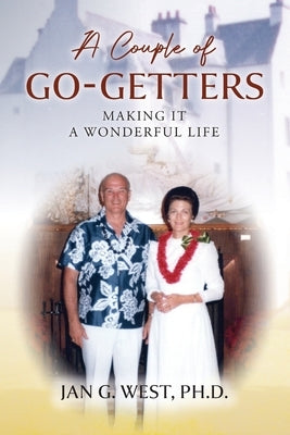 A Couple of Go-Getters: Making It a Wonderful Life by West, Jan G.