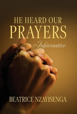 He Heard Our Prayers: Informative by Nzayisenga, Beatrice