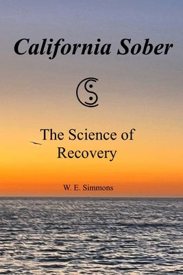 California Sober: The Science of Recovery by Simmons, W. E.