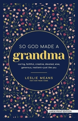 So God Made a Grandma: Caring, Faithful, Creative, Devoted, Wise, Generous, Resilient-Just Like You by Means, Leslie