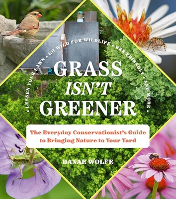 Grass Isn't Greener: The Everyday Conservationist's Guide to Bringing Nature to Your Yard Paperback Timber Press (OR)