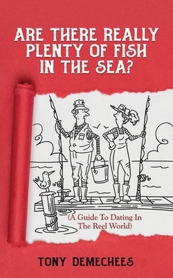 Are There Really Plenty Of Fish In The Sea?: A Guide To Dating In The Reel World by Demechees, Tony