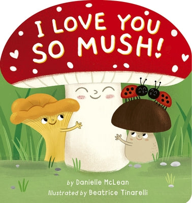 I Love You So Mush!: A Mushroom Friends Story Book Board Book Tiger Tales