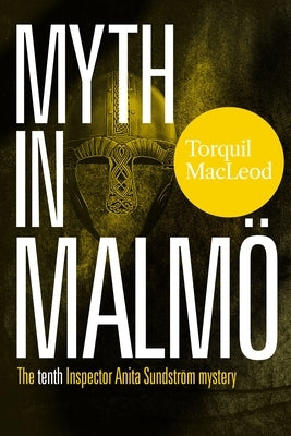 Myth in Malmö: The Tenth Inspector Anita Sundström Mystery by MacLeod, Torquil