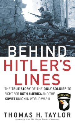 Behind Hitler's Lines: The True Story of the Only Soldier to Fight for Both America and the Soviet Union in World War II by Taylor, Thomas H.