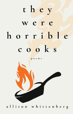 They Were Horrible Cooks: Poems by Whittenberg, Allison