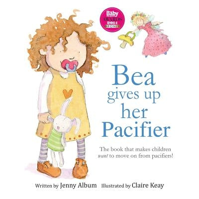 Bea Gives Up Her Pacifier: The book that makes children want to move on from pacifiers! (Featuring the "Pacifier Fairy") by Album, Jenny