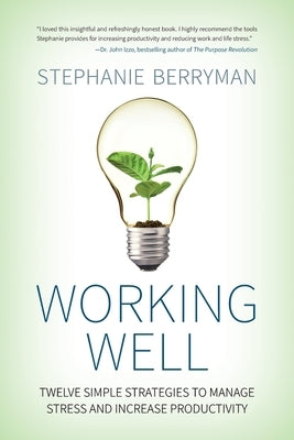 Working Well: Twelve Simple Strategies to Manage Stress and Increase Productivity by Berryman, Stephanie