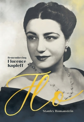 Flo: Remembering Florence Kopleff by Romanstein, Stanley