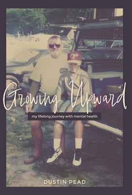 Growing Upward: My Lifelong Journey with Mental Health by Pead, Dustin