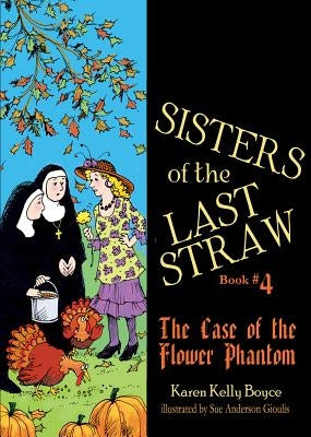 Sisters of the Last Straw Vol 4: The Case of the Flower Phantom Volume 4 by Boyce, Karen Kelly