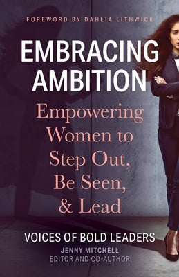 Embracing Ambition: Empowering Women to Step Out, Be Seen, & Lead by Mitchell, Jenny