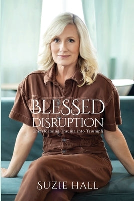 Blessed Disruption: Transforming Trauma into Triumph by Hall, Suzie