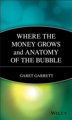 Where the Money Grows and Anatomy of the Bubble by Garrett, Garet