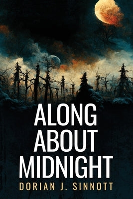 Along About Midnight by Sinnott, Dorian J.