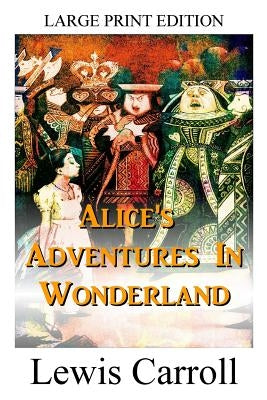 Alice's Adventures In Wonderland - LARGE PRINT EDITION by Carroll, Lewis