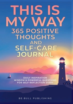 THIS IS MY WAY 365 Positive Thoughts and Self-care Journal: Daily Inspiration, Wisdom & Powerful Questions for Self-Reflection Diary by Vasquez, Mauricio