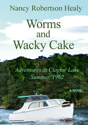 Worms and Wacky Cake: Adventures at Claytor Lake, Summer 1962 by Healy, Nancy