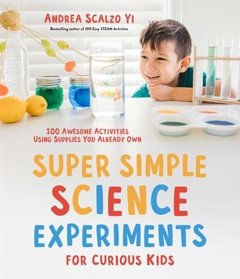 Super Simple Science Experiments for Curious Kids: 100 Awesome Activities Using Supplies You Already Own Paperback Page Street Kids