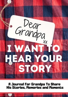 Dear Grandpa. I Want To Hear Your Story: A Guided Memory Journal to Share The Stories, Memories and Moments That Have Shaped Grandpa's Life 7 x 10 inc by Publishing Group, The Life Graduate