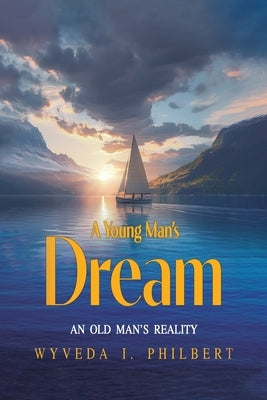 A Young Man's Dream: An Old Man's Reality by Philbert, Wyveda I.