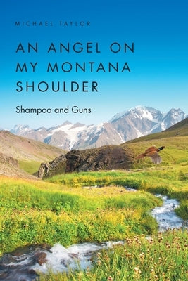 An Angel on My Montana Shoulder: Shampoo and Guns by Taylor, Michael