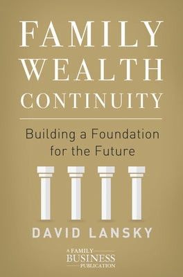 Family Wealth Continuity: Building a Foundation for the Future by Lansky, David