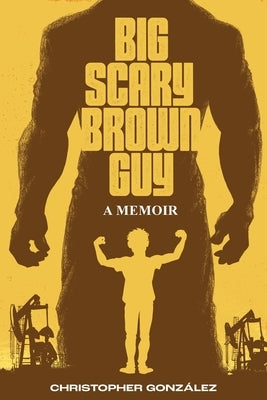 Big Scary Brown Guy: A Memoir by González, Christopher