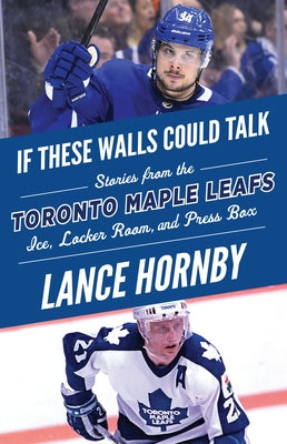 If These Walls Could Talk: Toronto Maple Leafs: Stories from the Toronto Maple Leafs Ice, Locker Room, and Press Box Paperback Triumph Books (IL)
