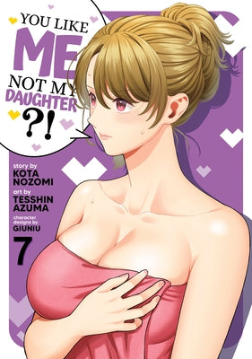 Paperback manga volume 7 of "You Like Me, Not My Daughter?!" by Seven Seas, showing colorful cover with characters and title.