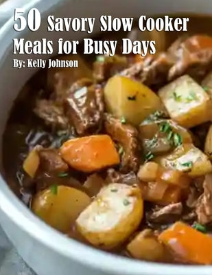 50 Savory Slow Cooker Meals for Busy Days by Johnson, Kelly