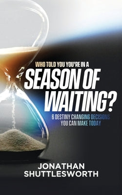 Who Told You You're in a Season of Waiting? by Shuttlesworth, Jonathan