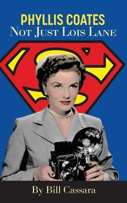 Phyllis Coates: Not Just Lois Lane by Cassara, Bill