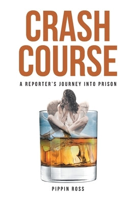 Crash Course: A Reporter's Journey into Prison by Ross, Pippin