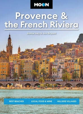 Moon Provence & the French Riviera: Best Beaches, Local Food & Wine, Hillside Villages Paperback Moon Travel