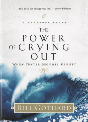 The Power of Crying Out: When Prayer Becomes Mighty by Gothard, Bill