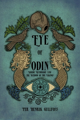 The Eye of Odin: Nordic Mythology and the Wisdom of the Vikings by Gullfoss, Per Henrik