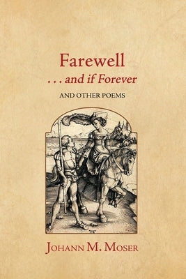 Farewell . . . and if Forever: and Other Poems by Moser, Johann M.