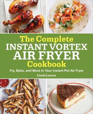 The Complete Instant Vortex Air Fryer Cookbook: Fry, Bake, and More in Your Instant Pot Air Fryer Paperback Callisto