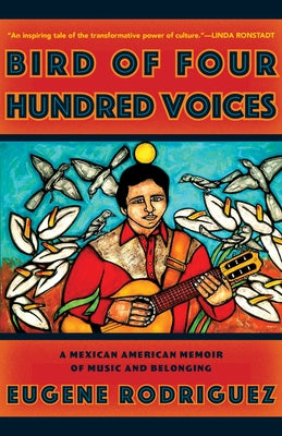 Bird of Four Hundred Voices: A Mexican American Memoir of Music and Belonging by Rodriguez, Eugene