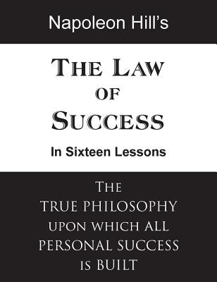 The Law of Success in Sixteen Lessons by Hill, Napoleon