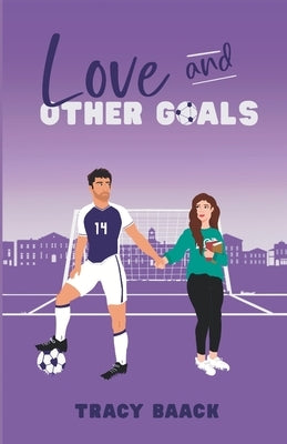 Love and Other Goals: A College Soccer Romance Novel by Baack, Tracy